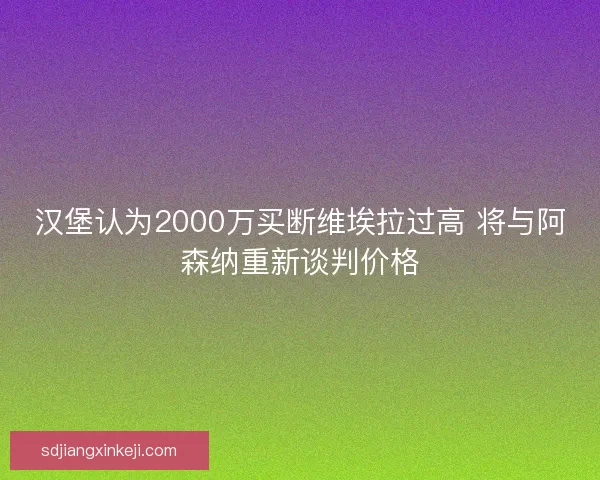 汉堡认为2000万买断维埃拉过高 将与阿森纳重新谈判价格